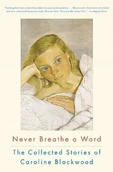 Never Breathe a Word: The Collected Stories of Caroline Blackwood, Paperback/Caroline Blackwood
