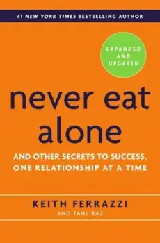 Never Eat Alone: And Other Secrets to Success, One Relationship at a Time, Hardcover/Keith Ferrazzi
