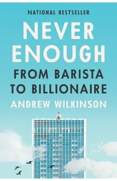 Never Enough: From Barista to Billionaire - Andrew Wilkinson