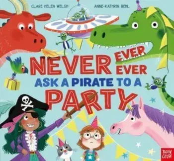 Never, Ever, Ever Ask a Pirate to a Party, Paperback/Clare Helen Welsh