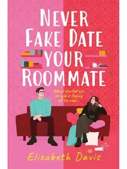 Never Fake Date Your Roommate. An enemies-to-lovers, forced proximity spicy romcom!, Paperback/Elizabeth Davis