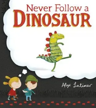 Never Follow a Dinosaur, Paperback/Alex Latimer