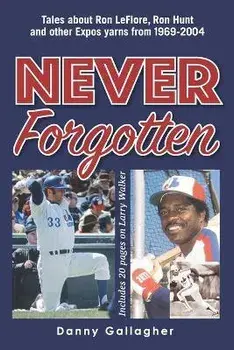 Never Forgotten: Tales about Ron LeFlore, Ron Hunt and other Expos yarns from 1969-2004, Paperback/Danny Joseph Gallagher