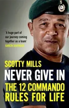 Never Give In. The 12 Commando Rules for Life, Paperback/Major Scotty Mills