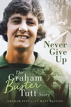 Never Give Up. The Graham 'Buster' Tutt Story, Hardback/Graham Tutt