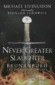 Never Greater Slaughter. Brunanburh and the Birth of England, Paperback/Dr Michael Livingston