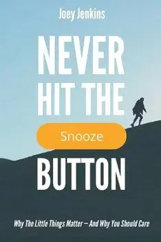 Never Hit the Snooze Button: Why the Little Things Matter-And Why You Should Care, Paperback/Joey Jenkins