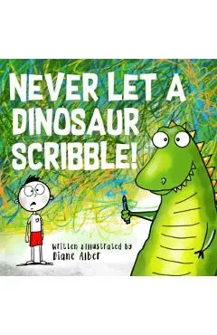 Never Let a Dinosaur Scribble - Diane Alber