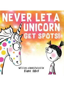 Never Let a Unicorn Get Spots. A Funny Picture Book for the Little Doctors in Your Life!, Hardback/Diane Alber