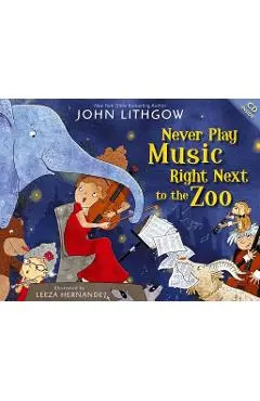 Never Play Music Right Next to the Zoo [With CD (Audio)] - John Lithgow
