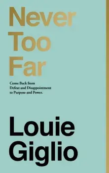 Never Too Far: Come Back from Defeat and Disappointment to Purpose and Power, Hardcover/Louie Giglio