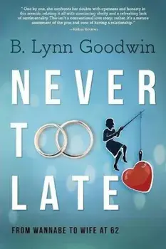 Never Too Late: From Wannabe to Wife at 62, Paperback/B. Lynn Goodwin