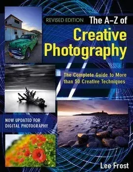 New A-Z of Creative Photography: Over 50 Techniques Explained in Full, Paperback/Lee Frost