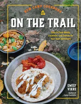 New Camp Cookbook On the Trail. Easy-to-Pack Meals, Cocktails, and Snacks for Your Next Adventure, Hardback/Emily Vikre