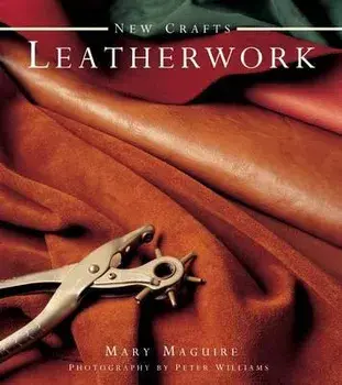 New Crafts: Leatherwork: 25 Practical Ideas for Hand-Crafted Leather Projects That Are Easy to Make at Home, Hardcover/Mary Maguire