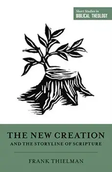 New Creation and the Storyline of Scripture, Paperback/Frank Thielman
