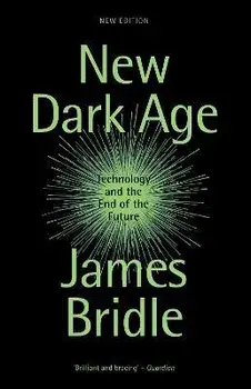 New Dark Age: Technology and the End of the Future, Paperback/James Bridle