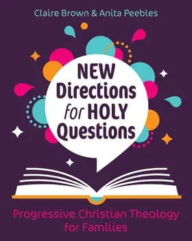 New Directions for Holy Questions: Progressive Christian Theology for Families, Paperback/Claire Brown