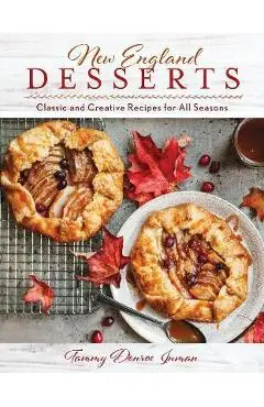 New England Desserts: Classic and Creative Recipes for All Seasons - Tammy Donroe Inman