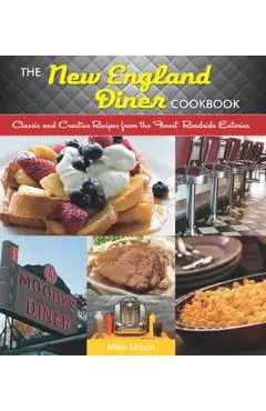 New England Diner Cookbook: Classic and Creative Recipes from the Finest Roadside Eateries - Mike Urban