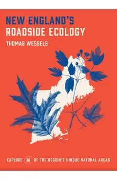 New England's Roadside Ecology: Explore 30 of the Region's Unique Natural Areas - Tom Wessels
