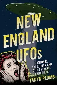 New England UFOs: Sightings, Abductions, and Other Strange Phenomena, Paperback/Taryn Plumb