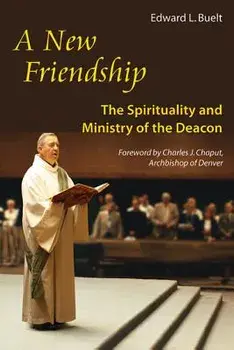 New Friendship: The Spirituality and Ministry of the Deacon, Paperback/Edward Buelt
