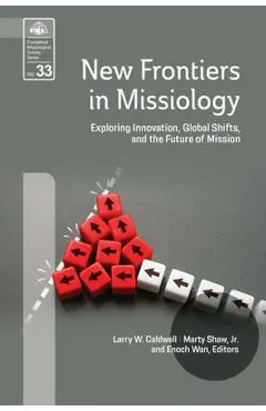 New Frontiers in Missiology (EMS 33): Exploring Innovation, Global Shifts, and the Future of Mission - Larry W. Caldwell