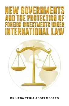 New Governments and the Protection of Foreign Investments under International Law, Paperback/Dr Heba Yehia Abdelmegeed