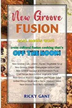 New Groove Fusion: Cross Cultural Fusion Cooking That's Off The Hook, Paperback/Ricky Gant