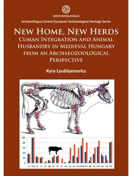 New Home, New Herds: Cuman Integration and Animal Husbandry in Medieval Hungary from an Archaeozoological Perspective, Paperback/Kyra Lyublyanovics