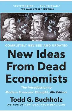 New Ideas from Dead Economists: The Introduction to Modern Economic Thought, 4th Edition - Todd G. Buchholz