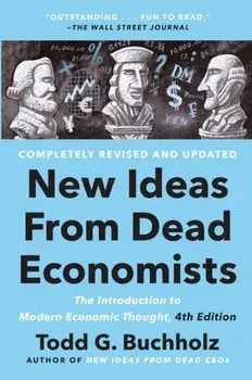 New Ideas from Dead Economists: The Introduction to Modern Economic Thought, 4th Edition, Paperback/Todd G. Buchholz