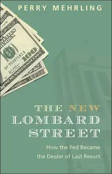 New Lombard Street. How the Fed Became the Dealer of Last Resort, Hardback/Perry Mehrling