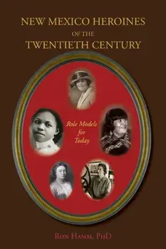 New Mexico Heroines of the Twentieth Century: Role Models for Today, Paperback/Ron Hamm