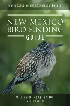 New Mexico Ornithological Society - New Mexico Bird Finding Guide: Fourth Edition, Paperback/William H. Howe