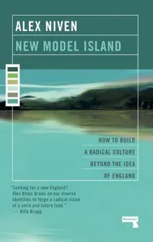 New Model Island. How to Build a Radical Culture Beyond the Idea of England, Paperback/Alex Niven