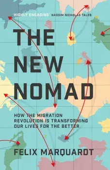 New Nomads. How the Migration Revolution is Making the World a Better Place, Hardback/Felix Marquardt