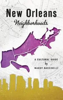 New Orleans Neighborhoods: A Cultural Guide, Hardcover/Maggy Baccinelli