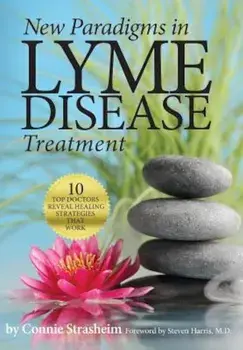 New Paradigms in Lyme Disease Treatment: 10 Top Doctors Reveal Healing Strategies That Work, Paperback/Connie Strasheim