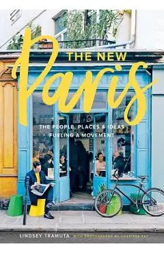 New Paris: The People, Places & Ideas Fueling a Movement - Lindsey Tramuta