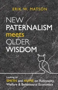 New Paternalism Meets Older Wisdom. Looking to Smith and Hume on Rationality, Welfare and Behavioural Economics, Paperback/Erik W. Matson