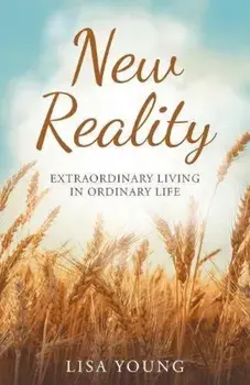 New Reality: Extraordinary Living in Ordinary Life, Paperback/Lisa Young