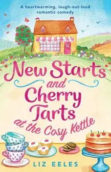 New Starts and Cherry Tarts at the Cosy Kettle: A Heartwarming, Laugh Out Loud Romantic Comedy, Paperback/Liz Eeles