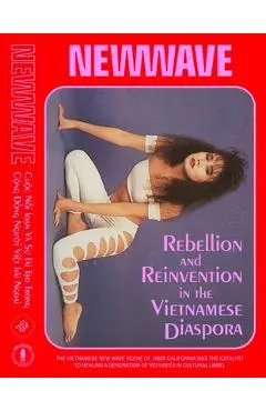 New Wave: Rebellion and Reinvention in the Vietnamese Diaspora - Elizabeth Ai