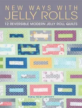 New Ways with Jelly Rolls: 12 Reversible Modern Jelly Roll Quilts, Paperback/Pam Lintott