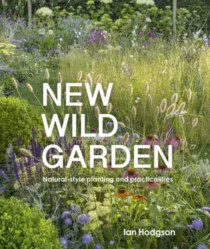 New Wild Garden: Natural-Style Planting and Practicalities, Hardcover/Ian Hodgson