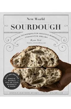New World Sourdough: Artisan Techniques for Creative Homemade Fermented Breads; With Recipes for Birote, Bagels, Pan de Coco, Beignets, and - Bryan Ford