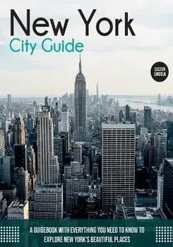 New York City Guide: A Guidebook with Everything You Need to Know To Explore New York's Beautiful Places, Paperback/Easton Lincoln