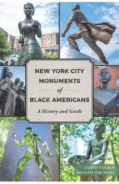 New York City Monuments of Black Americans: A History and Guide - David Felsen